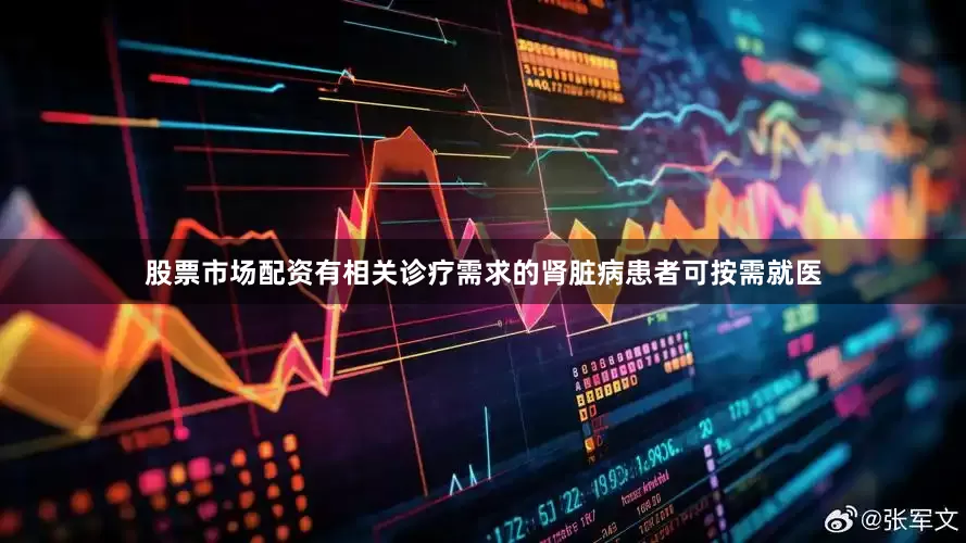 股票市场配资有相关诊疗需求的肾脏病患者可按需就医